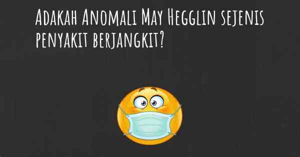 Adakah Anomali May Hegglin sejenis penyakit berjangkit?