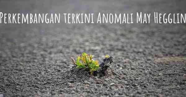 Perkembangan terkini Anomali May Hegglin