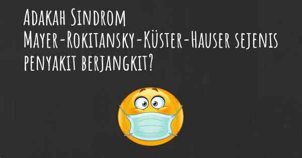 Adakah Sindrom Mayer-Rokitansky-Küster-Hauser sejenis penyakit berjangkit?