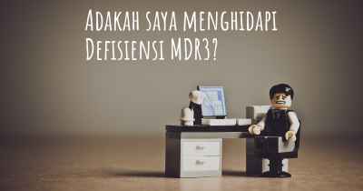 Adakah saya menghidapi Defisiensi MDR3?