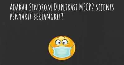 Adakah Sindrom Duplikasi MECP2 sejenis penyakit berjangkit?