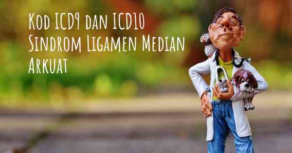 Kod ICD9 dan ICD10 Sindrom Ligamen Median Arkuat