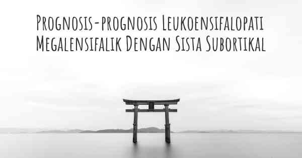 Prognosis-prognosis Leukoensifalopati Megalensifalik Dengan Sista Subortikal