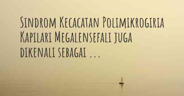 Sindrom Kecacatan Polimikrogiria Kapilari Megalensefali juga dikenali sebagai ...