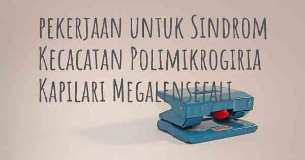 pekerjaan untuk Sindrom Kecacatan Polimikrogiria Kapilari Megalensefali