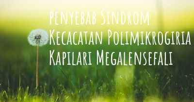 penyebab Sindrom Kecacatan Polimikrogiria Kapilari Megalensefali