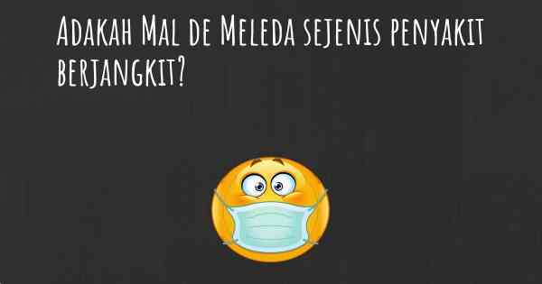 Adakah Mal de Meleda sejenis penyakit berjangkit?