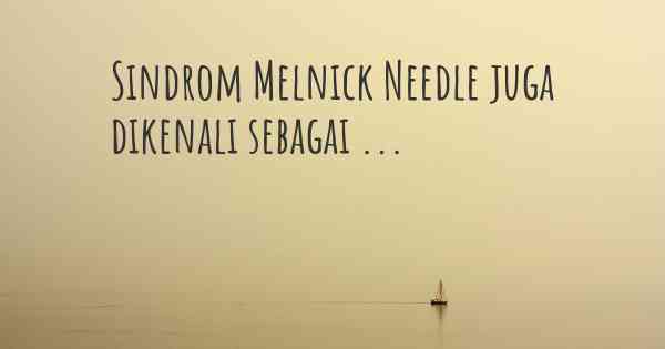 Sindrom Melnick Needle juga dikenali sebagai ...