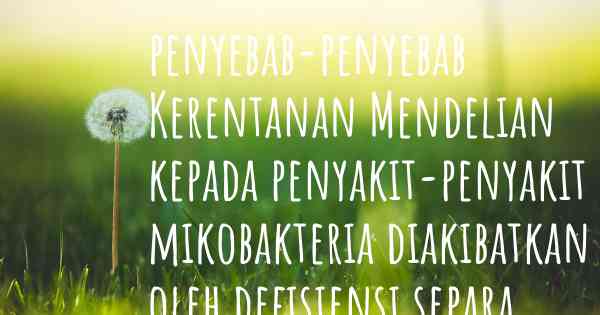 penyebab-penyebab Kerentanan Mendelian kepada penyakit-penyakit mikobakteria diakibatkan oleh defisiensi separa T1TAS