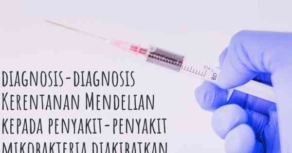 diagnosis-diagnosis Kerentanan Mendelian kepada penyakit-penyakit mikobakteria diakibatkan oleh defisiensi separa T1TAS