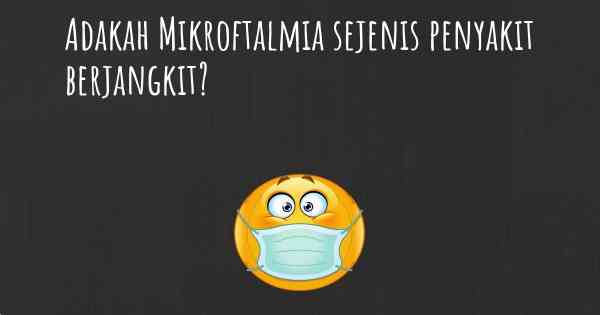 Adakah Mikroftalmia sejenis penyakit berjangkit?