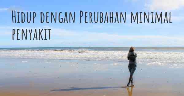 Hidup dengan Perubahan minimal penyakit