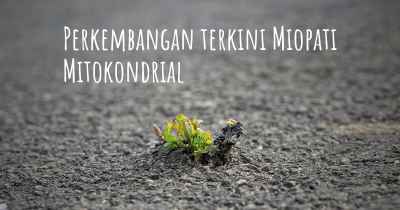 Perkembangan terkini Miopati Mitokondrial