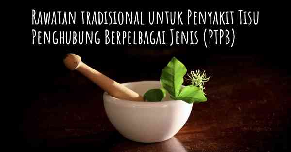 Rawatan tradisional untuk Penyakit Tisu Penghubung Berpelbagai Jenis (PTPB)