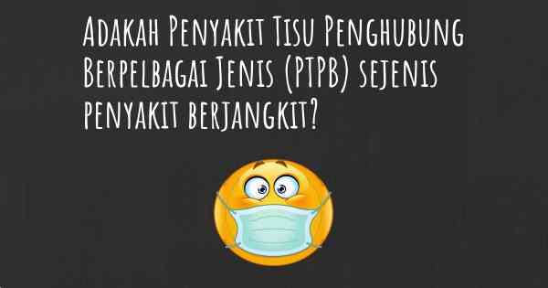 Adakah Penyakit Tisu Penghubung Berpelbagai Jenis (PTPB) sejenis penyakit berjangkit?