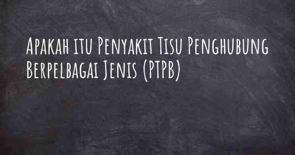 Apakah itu Penyakit Tisu Penghubung Berpelbagai Jenis (PTPB)