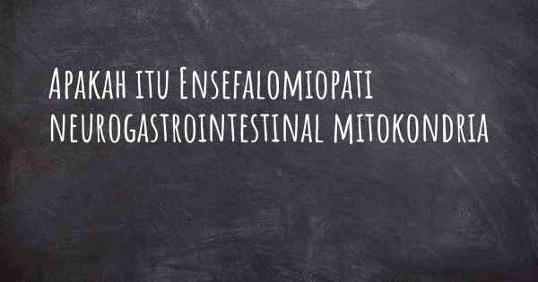 Apakah itu Ensefalomiopati neurogastrointestinal mitokondria