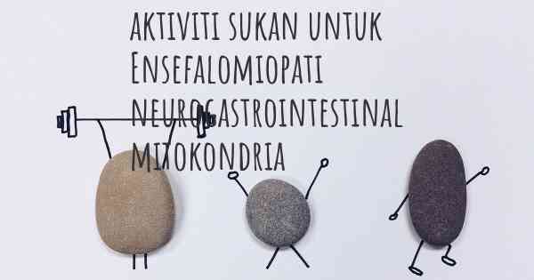 aktiviti sukan untuk Ensefalomiopati neurogastrointestinal mitokondria