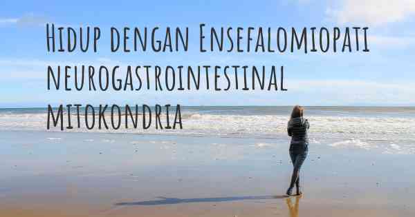 Hidup dengan Ensefalomiopati neurogastrointestinal mitokondria