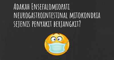 Adakah Ensefalomiopati neurogastrointestinal mitokondria sejenis penyakit berjangkit?