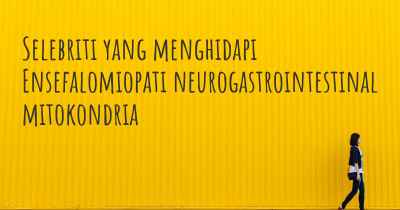 Selebriti yang menghidapi Ensefalomiopati neurogastrointestinal mitokondria