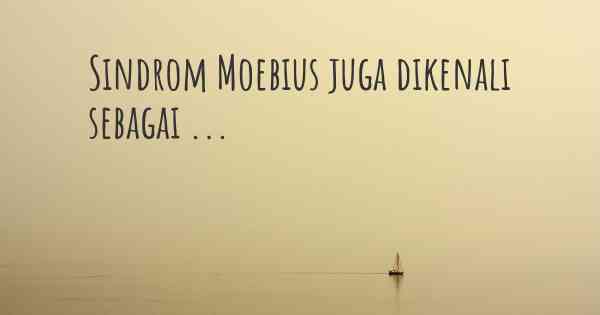 Sindrom Moebius juga dikenali sebagai ...