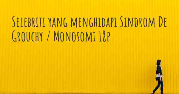 Selebriti yang menghidapi Sindrom De Grouchy / Monosomi 18p