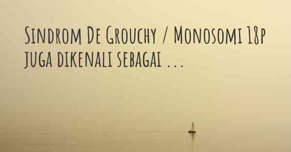 Sindrom De Grouchy / Monosomi 18p juga dikenali sebagai ...