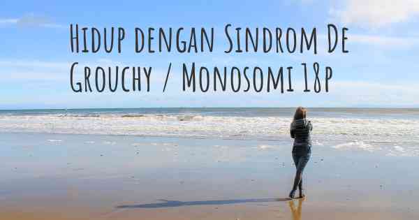 Hidup dengan Sindrom De Grouchy / Monosomi 18p