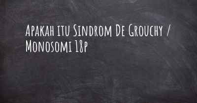 Apakah itu Sindrom De Grouchy / Monosomi 18p