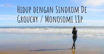 Hidup dengan Sindrom De Grouchy / Monosomi 18p