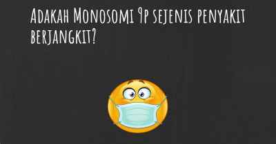 Adakah Monosomi 9p sejenis penyakit berjangkit?