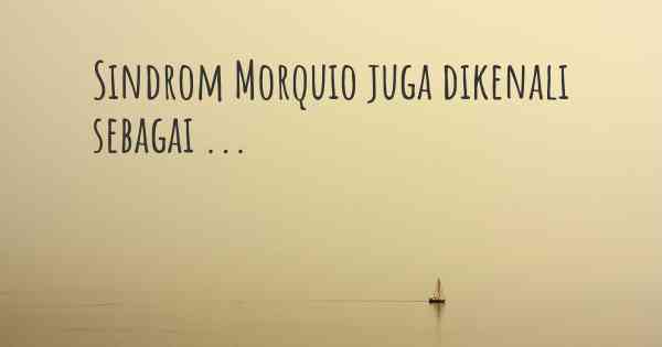 Sindrom Morquio juga dikenali sebagai ...