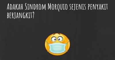 Adakah Sindrom Morquio sejenis penyakit berjangkit?