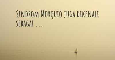 Sindrom Morquio juga dikenali sebagai ...