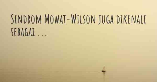 Sindrom Mowat-Wilson juga dikenali sebagai ...