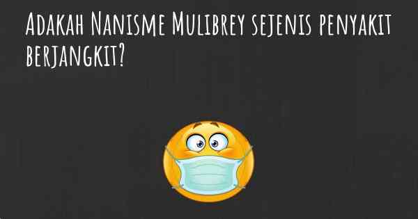 Adakah Nanisme Mulibrey sejenis penyakit berjangkit?