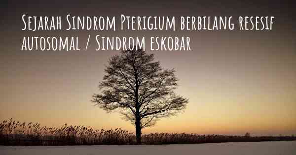 Sejarah Sindrom Pterigium berbilang resesif autosomal / Sindrom eskobar