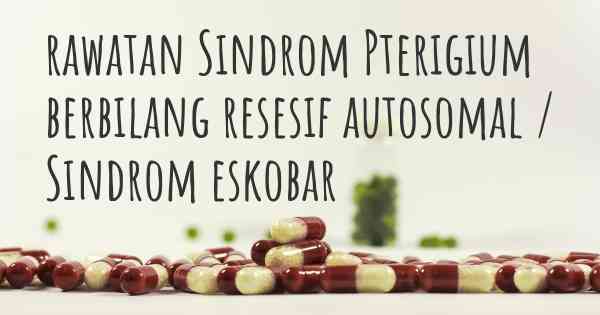 rawatan Sindrom Pterigium berbilang resesif autosomal / Sindrom eskobar