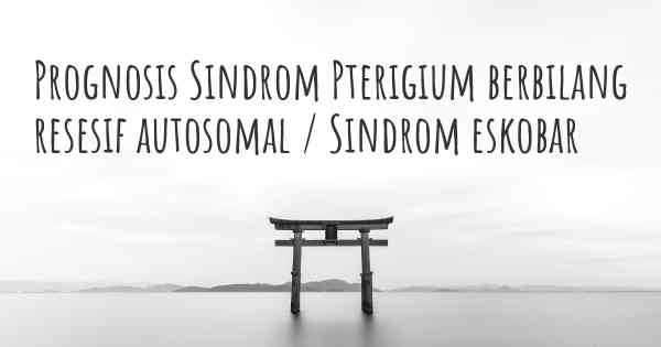Prognosis Sindrom Pterigium berbilang resesif autosomal / Sindrom eskobar