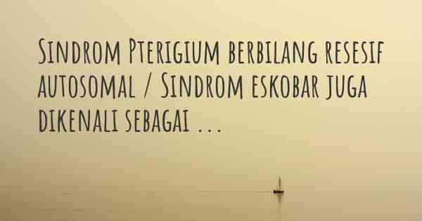 Sindrom Pterigium berbilang resesif autosomal / Sindrom eskobar juga dikenali sebagai ...