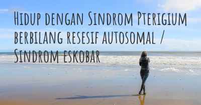 Hidup dengan Sindrom Pterigium berbilang resesif autosomal / Sindrom eskobar