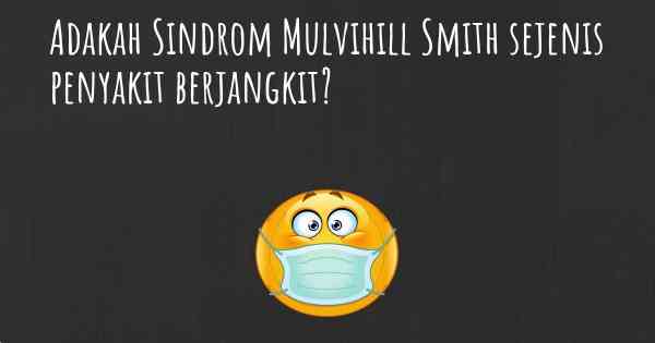 Adakah Sindrom Mulvihill Smith sejenis penyakit berjangkit?