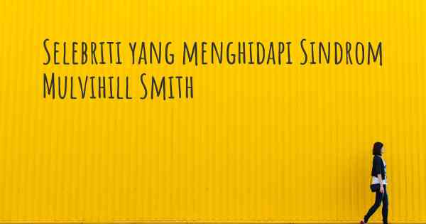 Selebriti yang menghidapi Sindrom Mulvihill Smith