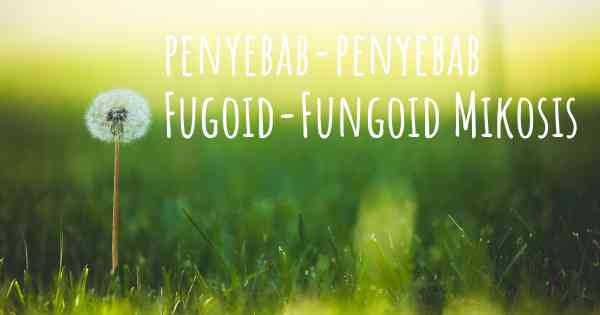 penyebab-penyebab Fugoid-Fungoid Mikosis