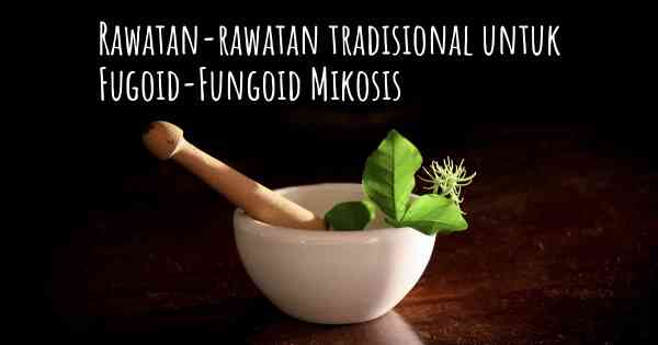 Rawatan-rawatan tradisional untuk Fugoid-Fungoid Mikosis