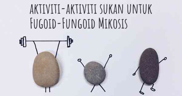 aktiviti-aktiviti sukan untuk Fugoid-Fungoid Mikosis