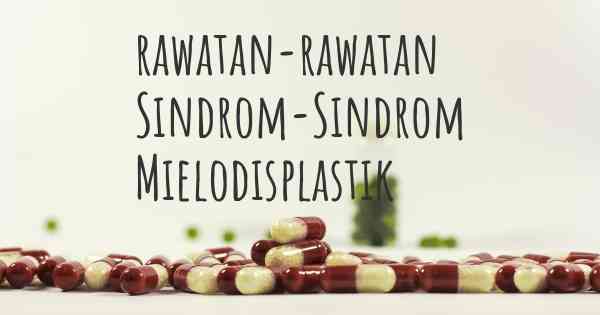 rawatan-rawatan Sindrom-Sindrom Mielodisplastik