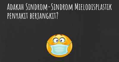 Adakah Sindrom-Sindrom Mielodisplastik penyakit berjangkit?