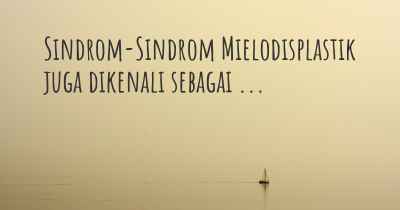 Sindrom-Sindrom Mielodisplastik juga dikenali sebagai ...
